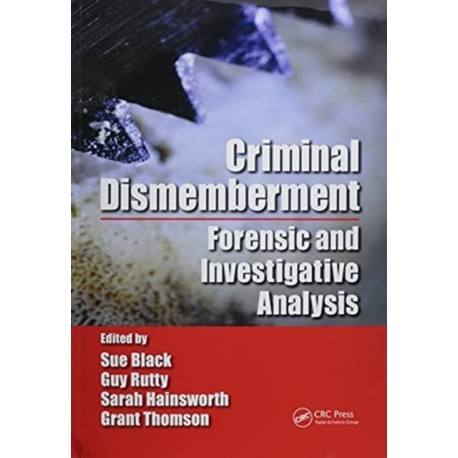 Criminal Dismemberment: Forensic and Investigative Analysis