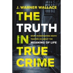 The Truth in True Crime: What Investigating Death Teaches Us About the Meaning of Life