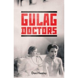 The Gulag Doctors: Life, Death, and Medicine in Stalin's Labour Camps