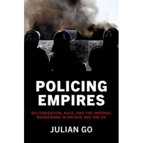 Policing Empires: Militarization, Race, and the Imperial Boomerang in Britain and the US