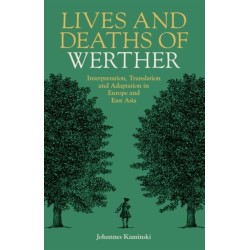 Lives and Deaths of Werther: Interpretation, Translation, and Adaptation in Europe and East Asia