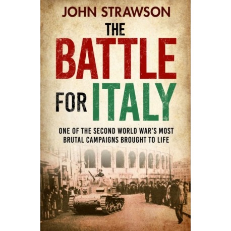 The Battle for Italy: One of the Second World War's Most Brutal Campaigns