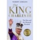 Our King: Charles III: The Man and the Monarch Revealed - Commemorate the historic coronation of the new King