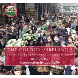 The Colour of Ireland 2: Bringing Ireland's Past to Life 1880-1980