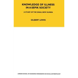 Knowledge of Illness in a Sepik Society: A Study of the Gnau, New Guinea Volume 52