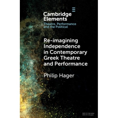 Re-imagining Independence in Contemporary Greek Theatre and Performance