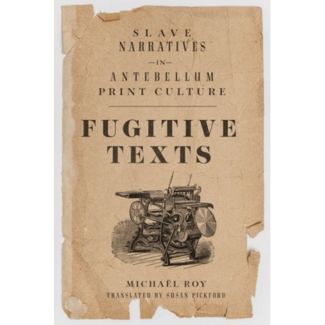 Fugitive Texts: Slave Narratives in Antebellum Print Culture
