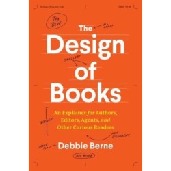The Design of Books: An Explainer for Authors, Editors, Agents, and Other Curious Readers