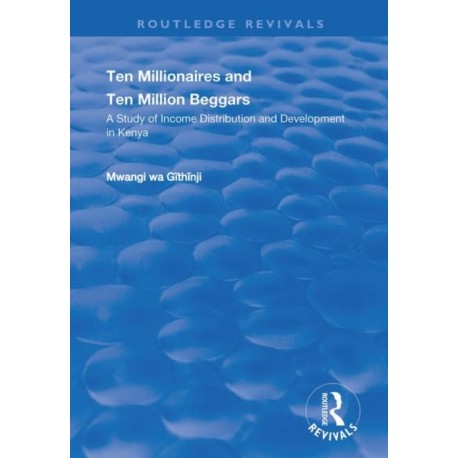 Ten Millionaires and Ten Million Beggars: A Study of Income Distribution and Development in Kenya