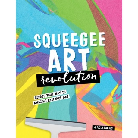 Squeegee Art Revolution: Scrape your way to amazing abstract art