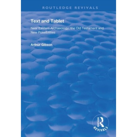 Text and Tablet: Near Eastern Archaeology, the Old Testament and New Possibilities