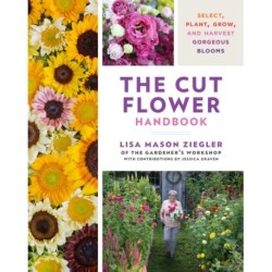 The Cut Flower Handbook: Select, Plant, Grow, and Harvest Gorgeous Blooms