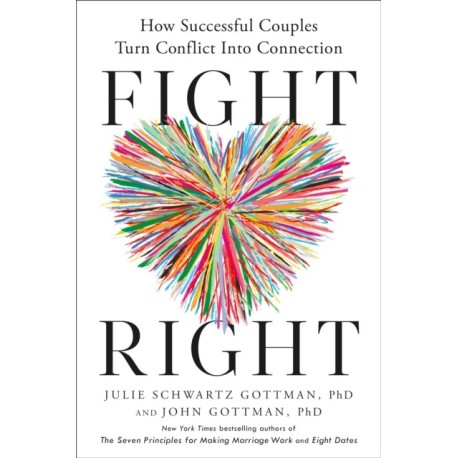 Fight Right: How Successful Couples Turn Conflict Into Connection