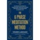 The 6 Phase Meditation Method: The Proven Technique to Supercharge Your Mind, Manifest Your Goals, and Make Magic in Minutes a Day