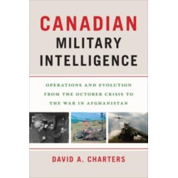 Canadian Military Intelligence: Operations and Evolution from the October Crisis to the War in Afghanistan