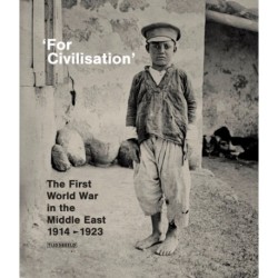'For Civilisation': The First World War in the Middle East, 1914-1923