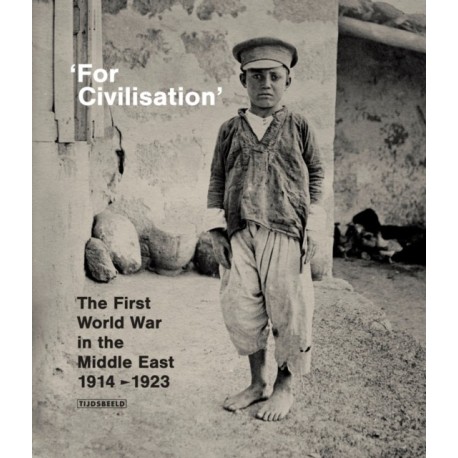 'For Civilisation': The First World War in the Middle East, 1914-1923