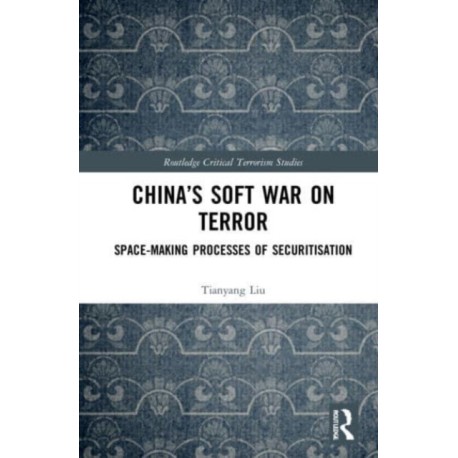 China’s Soft War on Terror: Space-Making Processes of Securitization