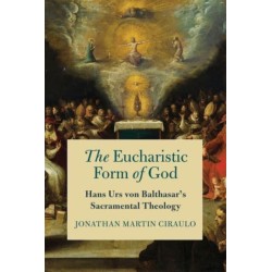 The Eucharistic Form of God: Hans Urs Von Balthasar's Sacramental Theology