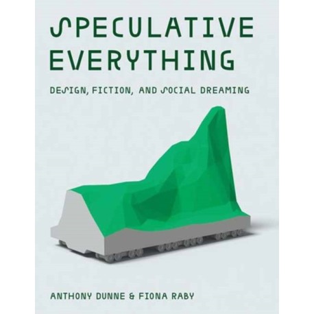 Speculative Everything: Design, Fiction, and Social Dreaming