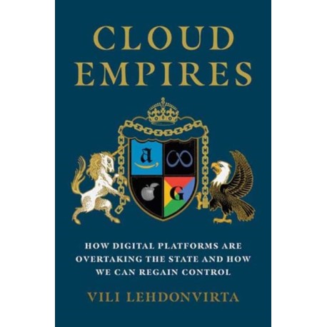 Cloud Empires: How Digital Platforms Are Overtaking the State and How We Can Regain Control