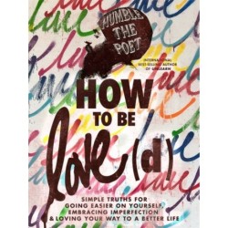 How to Be Love(d): Simple Truths for Going Easier on Yourself, Embracing Imperfection & Loving Your Way to a Better Life