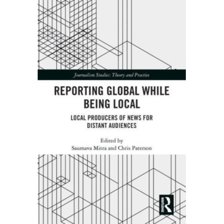 Reporting Global while being Local: Local Producers of News for Distant Audiences
