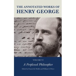 The Annotated Works of Henry George: A Perplexed Philosopher, Volume VI