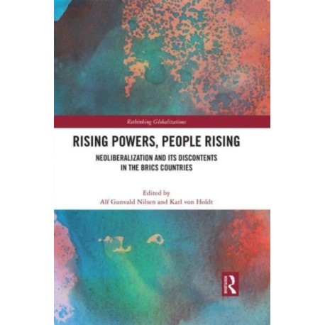 Rising Powers, People Rising: Neoliberalization and its Discontents in the BRICS Countries