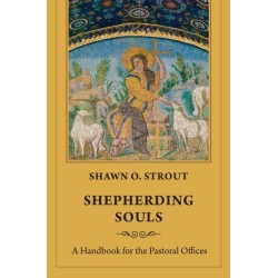 Shepherding Souls: A Handbook for the Pastoral Offices