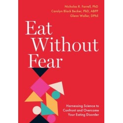 Eat Without Fear: Harnessing Science to Confront and Overcome Your Eating Disorder