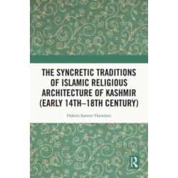 The Syncretic Traditions of Islamic Religious Architecture of Kashmir (Early 14th –18th Century)