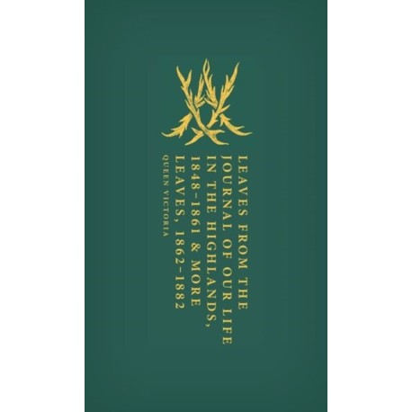 Leaves from the Journal of Our Life in the Highlands, 1848-1861 & More Leaves, 1862-1882