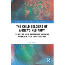 The Child Soldiers of Africa's Red Army: The Role of Social Process and Routinised Violence in South Sudan's Military
