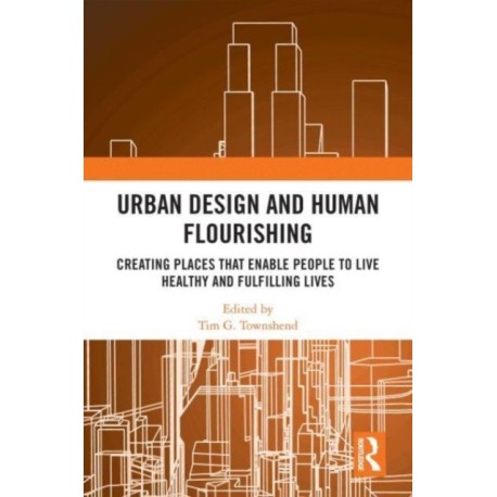 Urban Design and Human Flourishing: Creating Places that Enable People to Live Healthy and Fulfilling Lives