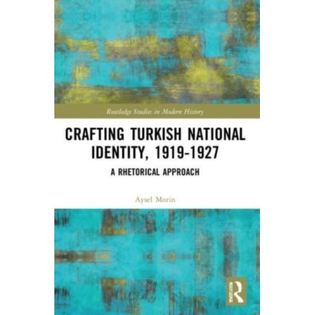 Crafting Turkish National Identity, 1919-1927: A Rhetorical Approach