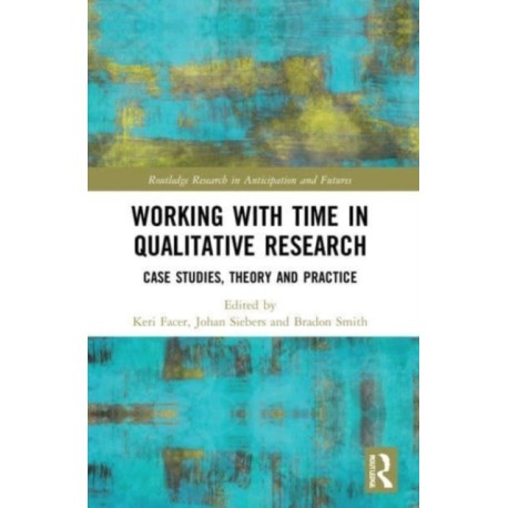 Working with Time in Qualitative Research: Case Studies, Theory and Practice