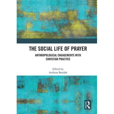 The Social Life of Prayer: Anthropological Engagements with Christian Practice