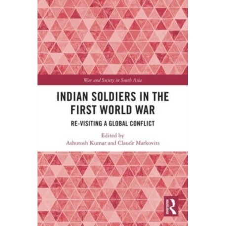 Indian Soldiers in the First World War: Re-visiting a Global Conflict