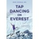Tap Dancing on Everest: A Young Doctor's Unlikely Adventure