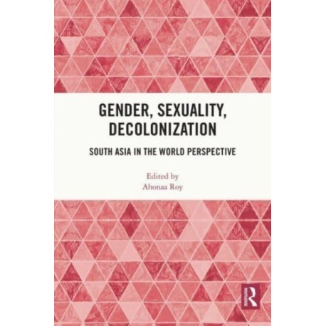 Gender, Sexuality, Decolonization: South Asia in the World Perspective