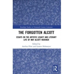 The Forgotten Alcott: Essays on the Artistic Legacy and Literary Life of May Alcott Nieriker