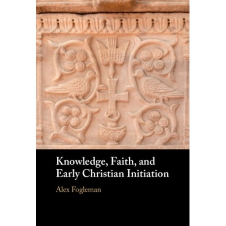 Knowledge, Faith, and Early Christian Initiation