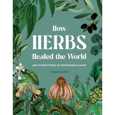 How Herbs Healed the World: And Other Stories of Remarkable Plants