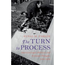 The Turn to Process: American Legal, Political, and Economic Thought, 1870–1970