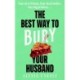 The Best Way to Bury Your Husband: Four new friends. Four dead bodies. One big problem . . .