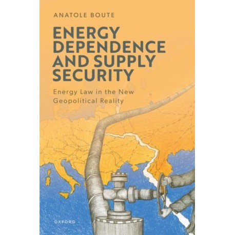 Energy Dependence and Supply Security: Energy Law in the New Geopolitical Reality