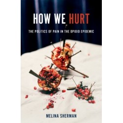 How We Hurt: The Politics of Pain in the Opioid Epidemic