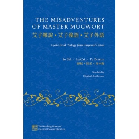 The Misadventures of Master Mugwort: A Joke Book Trilogy from Imperial China