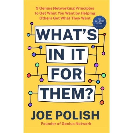 What's in It for Them?: 9 Genius Networking Principles to Get What You Want by Helping Others Get What They Want